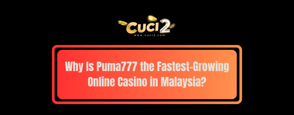 Why Is Puma777 the Fastest-Growing Online Casino in Malaysia?